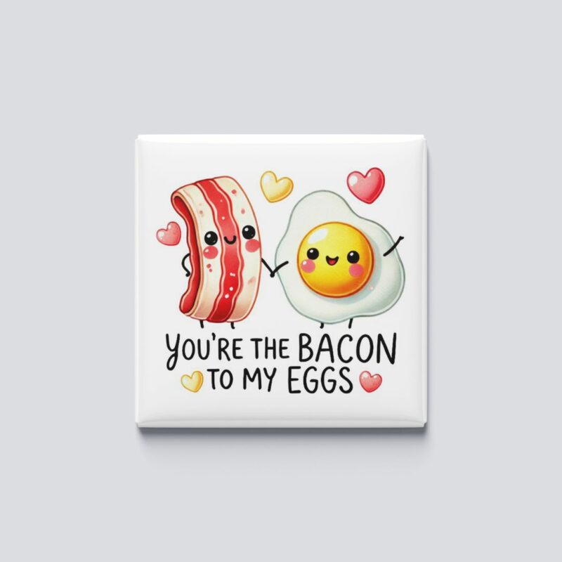 Bacon to my eggs magnet