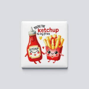 Ketchup to my fries magnet