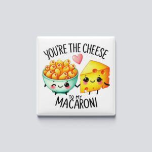 Cheese to my macaroni magnet