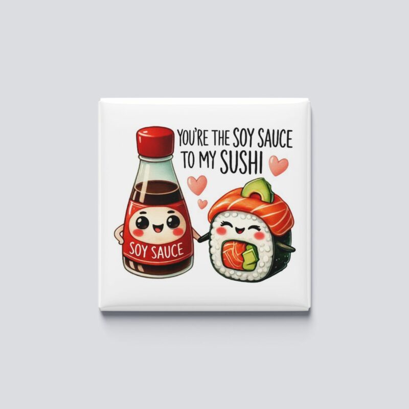 Soy sauce to my sushi magnet